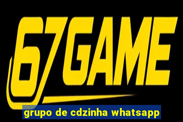 grupo de cdzinha whatsapp